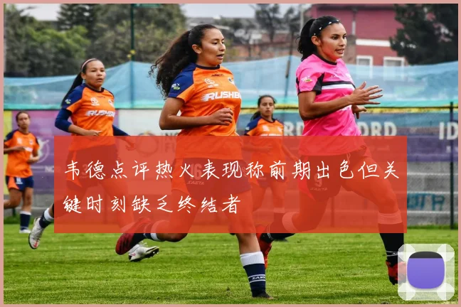 韦德点评热火表现称前期出色但关键时刻缺乏终结者