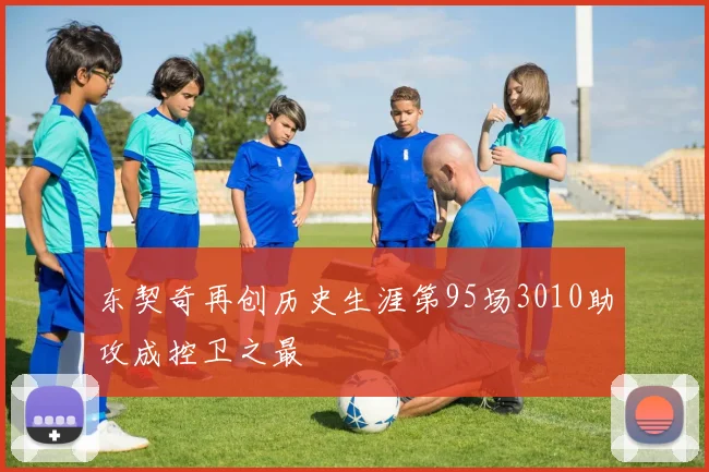 东契奇再创历史生涯第95场3010助攻成控卫之最