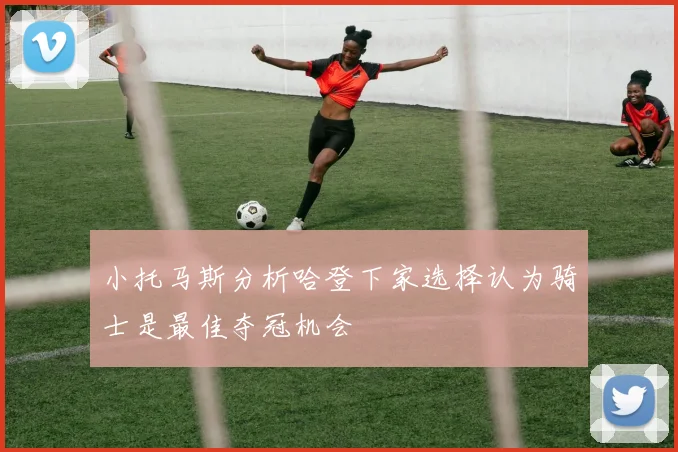 小托马斯分析哈登下家选择认为骑士是最佳夺冠机会