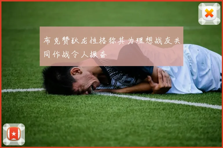 布克赞狄龙性格称其为理想战友共同作战令人振奋