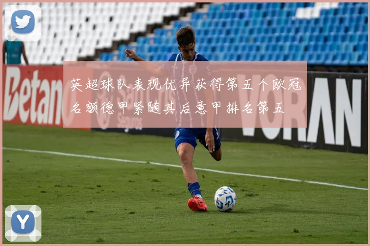 英超球队表现优异获得第五个欧冠名额德甲紧随其后意甲排名第五